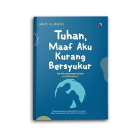 Image of Tuhan, Maaf Aku Kurang Bersyukur (Tak perlu menunggu bahagia untuk bersyukur)