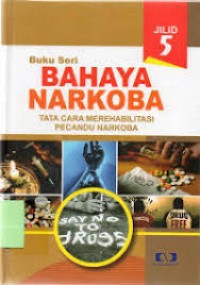 Bahaya Narkoba : Tata cara Merehabilitasi Pecandu Narkoba Jilid 5