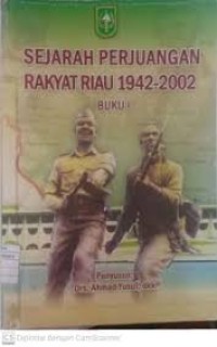 Sejarah Perjuangan Rakyat Riau 1942-2002 Buku 1